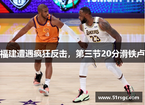 福建遭遇疯狂反击，第三节20分滑铁卢　